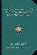 Le Vol Plane Essai D'Une Solution Mecanique Du Probleme (1891) (en Francés)