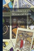 The Oracle Or Book of Fate: Formerly in the Possession of the Emperor Napoleon, and Now First Rendered English, From a German Translation, of an A (en Inglés)