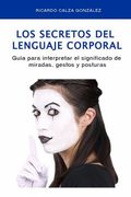Los Secretos Del Lenguaje Corporal: Guía Para Interpretar El Significado De Miradas, Gestos Y Posturas (spanish Edition)