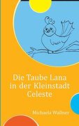 Die Taube Lana in der Kleinstadt Celeste: Eine Parabel für Kinder und für Erwachsene (en Alemán)