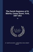 The Parish Registers of St. Martin, Coney Street, York, 1557-1812: 36 (en Inglés)