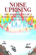 Noise Uprising: The Audiopolitics of a World Musical Revolution (en Inglés)