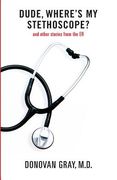 Dude, Where's My Stethoscope?: and other stories from the ER (en Inglés)