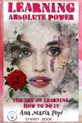Learning: Absolute Power: The Art of Learning How to Do It