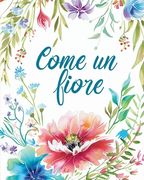 Come un fiore - Libro da colorare per adulti con metafore ispiratrici: Disegni floreali per adulti per il sollievo dallo stress e rilassamento (en Italiano)