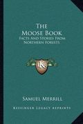 the moose book: facts and stories from northern forests (en Inglés)