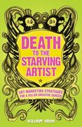 Death To The Starving Artist: Art Marketing Strategies for a Killer Creative Career (en Inglés)