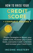 How to Raise Your Credit Score: Proven Strategies to Repair Your Credit Score, Increase Your Credit Score, Overcome Credit Card Debt and Increase Your Credit Limit Complete Volume (en Inglés)