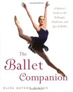 The Ballet Companion: A Dancer's Guide to the Technique, Traditions and Joys of Ballet (en Inglés)