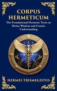 Corpus Hermeticum: Ancient Wisdom on the Divine, the Cosmos, and the Soul (Large Print Deluxe Hardcover Edition For Easy Reading)