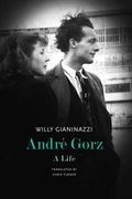 André Gorz: A Life (The French List)