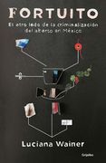 Fortuito: El Otro Lado de la Criminalizacion del Aborto En México / Fortuitous: The Other Side of Abortion Criminalization in Mexico
