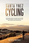 Santa Ynez Cycling: A Complete Guide to the Best Mountain Bike Rides of the Region, Including Several of the Most Popular Road Cycling Routes (en Inglés)