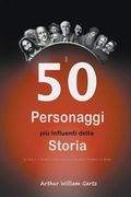 I 50 Personaggi più Influenti della Storia: La Vita e l'Eredità delle Persone che Hanno Plasmato il Mondo (en Italiano)