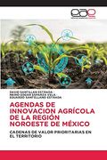 Agendas de Innovacion Agrícola de la Región Noroeste de México: Cadenas de Valor Prioritarias en el Territorio