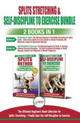 Splits Stretching & Self-Discipline To Exercise - 2 Books in 1 Bundle: The Ultimate Beginner's Book Collection for Splits Stretching + Finally Gain th (en Inglés)