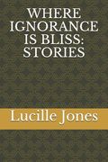Where Ignorance Is Bliss: Stories (en Inglés)
