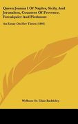 queen joanna i of naples, sicily, and jerusalem, countess of provence, forcalquier and piedmont: an essay on her times (1893) (en Inglés)