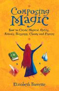 Composing Magic: How to Create Magical Spells, Rituals, Blessings, Chants, and Prayer (en Inglés)
