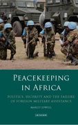 Peacekeeping in Africa: Politics, Security and the Failure of Foreign Military Assistance (International Library of African Studies)
