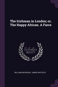 The Irishman in London; or, The Happy African. A Farce (en Inglés)