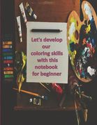 Let's develop our coloring skills with this notebook for beginners: 8,5 inch × 11 inch 30 pages interior 21.59 cm * 27,94 cm coloring book for young b (en Inglés)