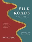 Silk Roads. A Flavour Odyssey with Recipes from Baku to Beijing