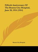 fiftieth anniversary of the boston city hospital, june 20, 1914 (1914) (en Inglés)