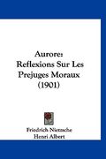 Aurore: Reflexions Sur Les Prejuges Moraux (1901) (in French)