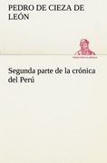 Segunda Parte de la Crónica del Perú, que Trata del Señorio de los Incas Yupanquis y de sus Grandes Hechos y Gobernacion (in Spanish)