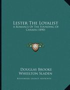 lester the loyalist: a romance of the founding of canada (1890) (en Inglés)