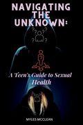 Navigating the Unknown: A Teen's Guide to Sexual Health