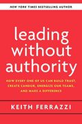 Leading Without Authority: How Every one of us can Build Trust, Create Candor, Energize our Teams, and Make a Difference (en Inglés)