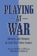 Playing at War: Identity and Memory in Civil war Video Games (American Wars and Popular Culture) (en Inglés)