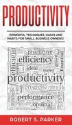 Productivity: Powerful Techniques, Hacks and Habits for Small Business Owners! (en Inglés)