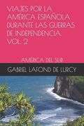 Viajes Por La América Española Durante Las Guerras de Independencia. Vol.2: América del Sur