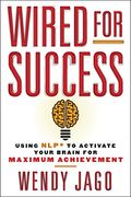 Wired for Success: Using Nlp* to Activate Your Brain for Maximum Achievement (en Inglés)