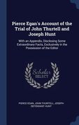 Pierce Egan's Account of the Trial of John Thurtell and Joseph Hunt: With an Appendix, Disclosing Some Extraordinary Facts, Exclusively in the Possess (en Inglés)