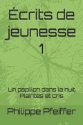 Écrits de jeunesse 1: Un papillon dans la nuit - Plaintes et cris (en Francés)