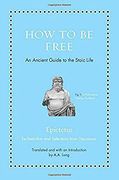 How to be Free: An Ancient Guide to the Stoic Life (Ancient Wisdom for Modern Readers) (en Inglés)