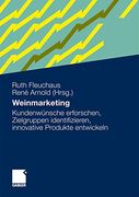 Weinmarketing: Kundenwünsche Erforschen, Zielgruppen Identifizieren, Innovative Produkte Entwickeln (en Alemán)