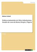 Políticas Industriales de África Subsahariana. Estudio de Casos de Kenia, Etiopía y Nigeria
