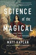 Science of the Magical: From the Holy Grail to Love Potions to Superpowers (en Inglés)