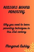 Reasons behind parenting: Why you need to learn parenting techniques in this 21st century (en Inglés)