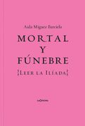 Mortal y Fúnebre: Leer la Iliada