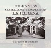 Migrantes Castellanos y Leoneses en la Habana. 500 Años de Relaci on
