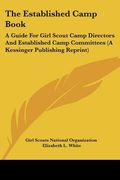 the established camp book: a guide for girl scout camp directors and established camp committees (a kessinger publishing reprint) (en Inglés)