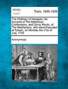 the ordinary of newgate, his account of the behaviour, confessions, and dying words, of the malefactors, who were executed at tyburn, on monday the 21