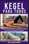 Kegel para Todos: Fortalece Tu Suelo Pélvico con Ejercicios Simples y Efectivos para Hombres y Mujeres.