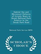 Habitat Use and Movement Patterns of Grizzly Bears in Denali National Park Relative to the Denali Park Road - Scholar's Choice Edition (en Inglés)